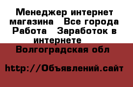 Менеджер интернет магазина - Все города Работа » Заработок в интернете   . Волгоградская обл.